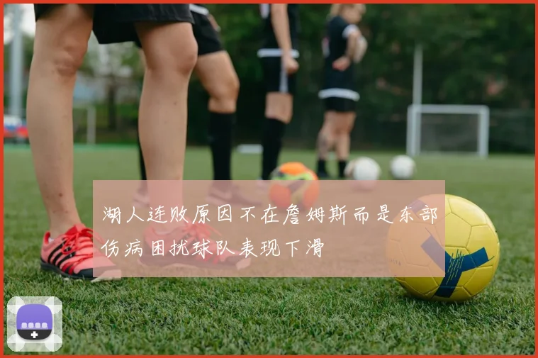 湖人连败原因不在詹姆斯而是东部伤病困扰球队表现下滑