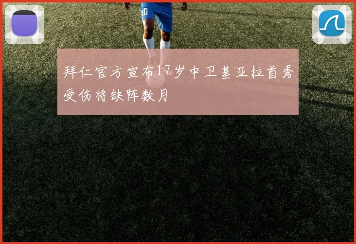 拜仁官方宣布17岁中卫基亚拉首秀受伤将缺阵数月